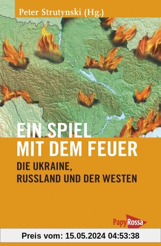 Ein Spiel mit dem Feuer: Die Ukraine, Russland und der Westen